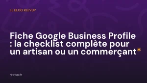 Fiche Google Business Profile : la checklist complète pour un artisan ou un commerçant