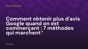 Comment obtenir plus d'avis Google quand on est commerçant : 7 méthodes qui marchent